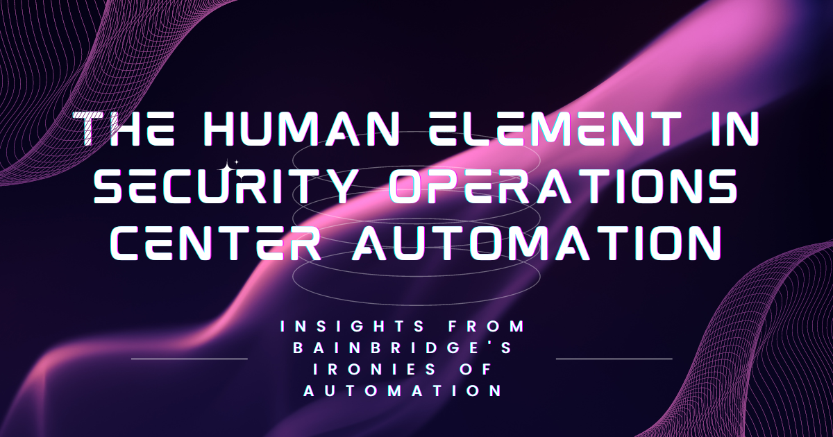 Banner that repeats the title of this post, The Human Element in Security Operations Center Automation: Insights from Bainbridge's Ironies of Automation.